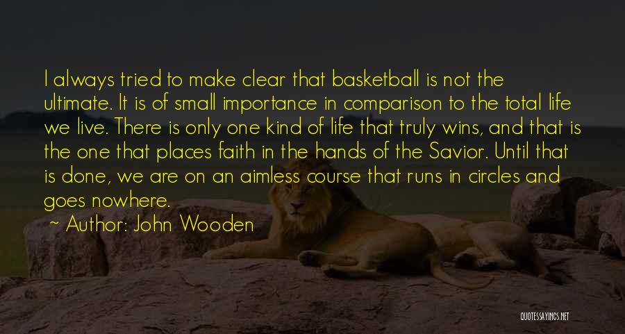 John Wooden Quotes: I Always Tried To Make Clear That Basketball Is Not The Ultimate. It Is Of Small Importance In Comparison To