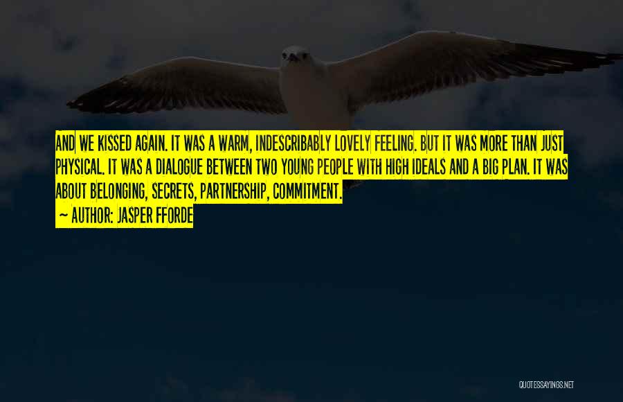 Jasper Fforde Quotes: And We Kissed Again. It Was A Warm, Indescribably Lovely Feeling. But It Was More Than Just Physical. It Was