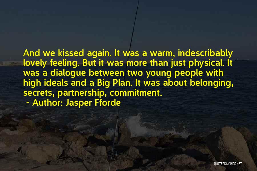 Jasper Fforde Quotes: And We Kissed Again. It Was A Warm, Indescribably Lovely Feeling. But It Was More Than Just Physical. It Was