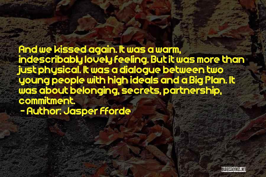 Jasper Fforde Quotes: And We Kissed Again. It Was A Warm, Indescribably Lovely Feeling. But It Was More Than Just Physical. It Was