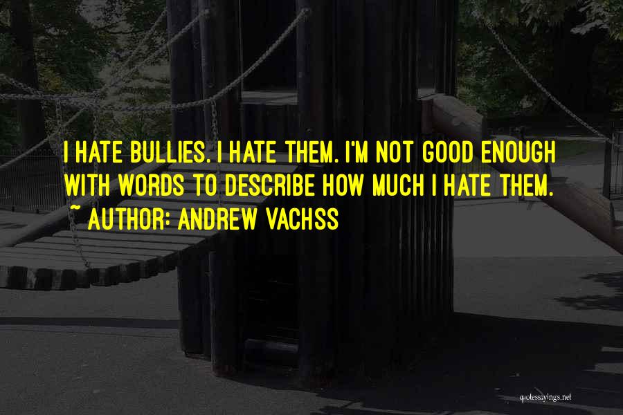 Andrew Vachss Quotes: I Hate Bullies. I Hate Them. I'm Not Good Enough With Words To Describe How Much I Hate Them.