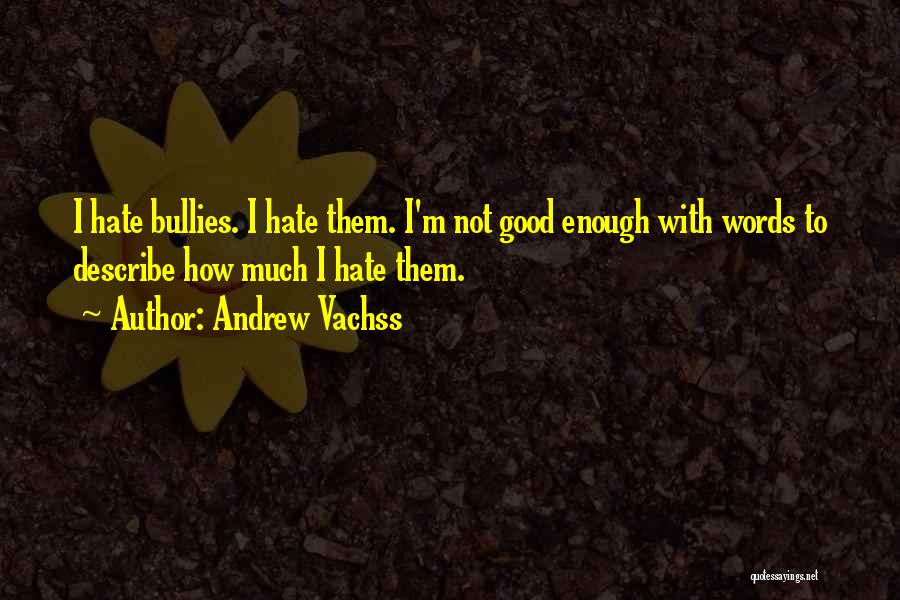 Andrew Vachss Quotes: I Hate Bullies. I Hate Them. I'm Not Good Enough With Words To Describe How Much I Hate Them.