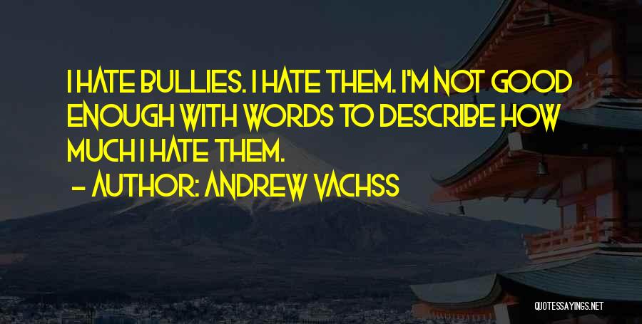 Andrew Vachss Quotes: I Hate Bullies. I Hate Them. I'm Not Good Enough With Words To Describe How Much I Hate Them.