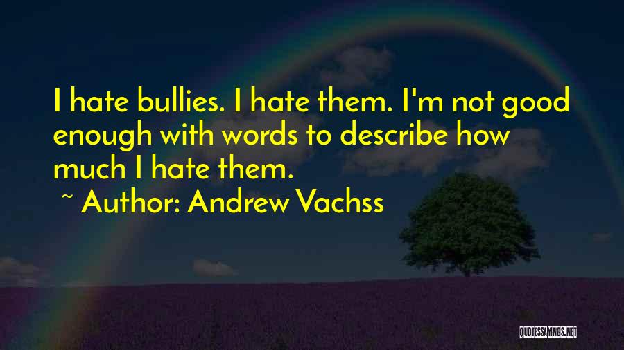 Andrew Vachss Quotes: I Hate Bullies. I Hate Them. I'm Not Good Enough With Words To Describe How Much I Hate Them.