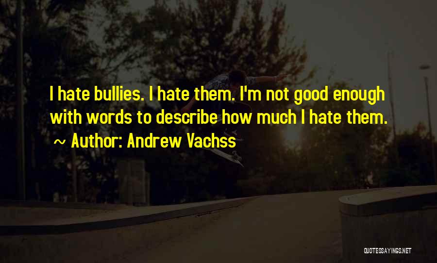 Andrew Vachss Quotes: I Hate Bullies. I Hate Them. I'm Not Good Enough With Words To Describe How Much I Hate Them.