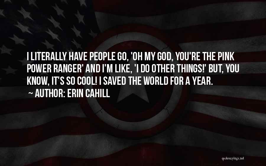 Erin Cahill Quotes: I Literally Have People Go, 'oh My God, You're The Pink Power Ranger' And I'm Like, 'i Do Other Things!'