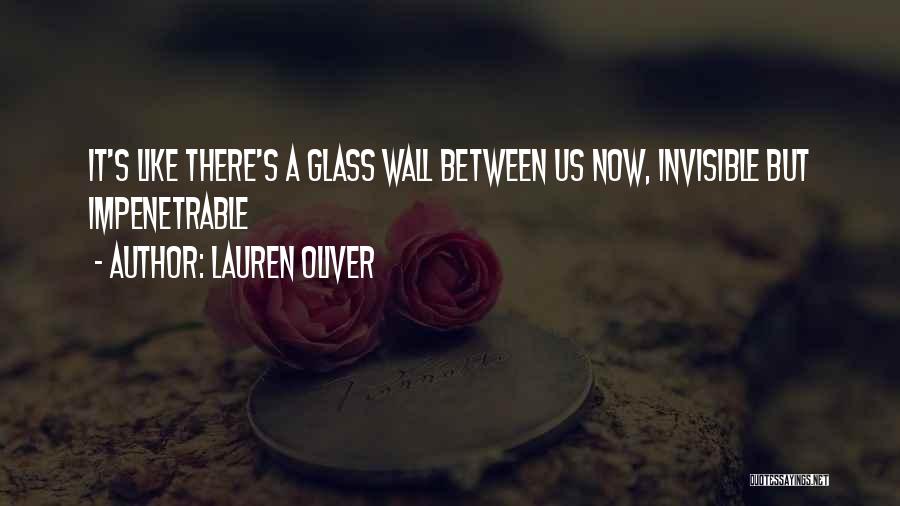 Lauren Oliver Quotes: It's Like There's A Glass Wall Between Us Now, Invisible But Impenetrable