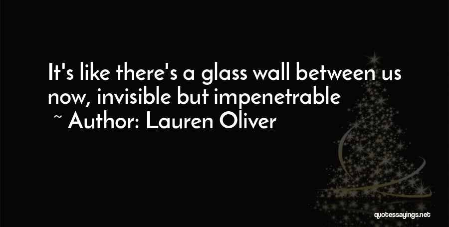 Lauren Oliver Quotes: It's Like There's A Glass Wall Between Us Now, Invisible But Impenetrable