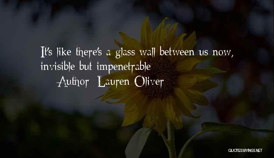 Lauren Oliver Quotes: It's Like There's A Glass Wall Between Us Now, Invisible But Impenetrable