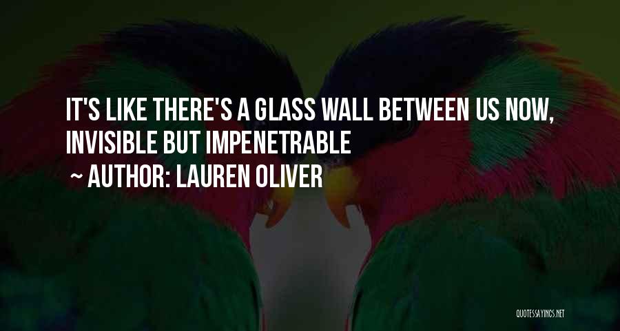 Lauren Oliver Quotes: It's Like There's A Glass Wall Between Us Now, Invisible But Impenetrable