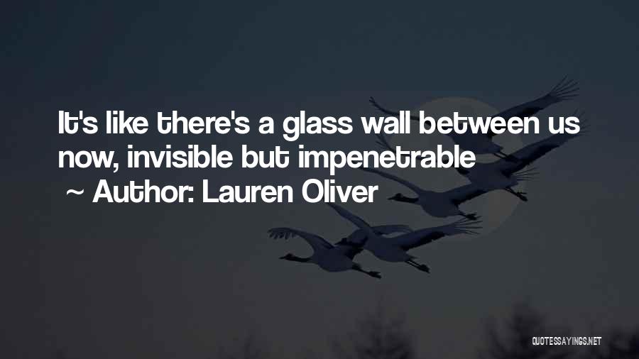 Lauren Oliver Quotes: It's Like There's A Glass Wall Between Us Now, Invisible But Impenetrable