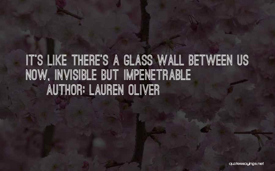 Lauren Oliver Quotes: It's Like There's A Glass Wall Between Us Now, Invisible But Impenetrable