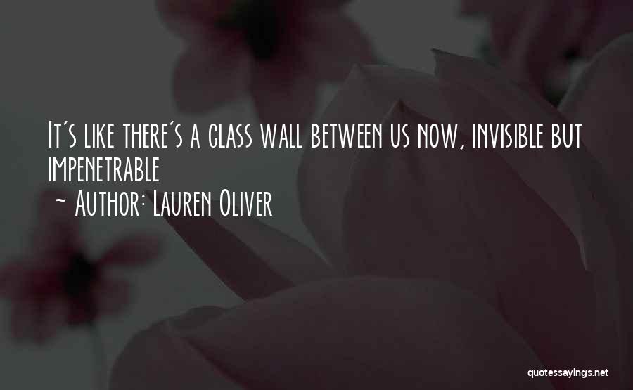 Lauren Oliver Quotes: It's Like There's A Glass Wall Between Us Now, Invisible But Impenetrable