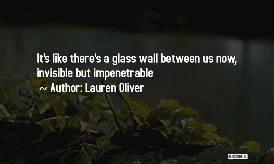 Lauren Oliver Quotes: It's Like There's A Glass Wall Between Us Now, Invisible But Impenetrable