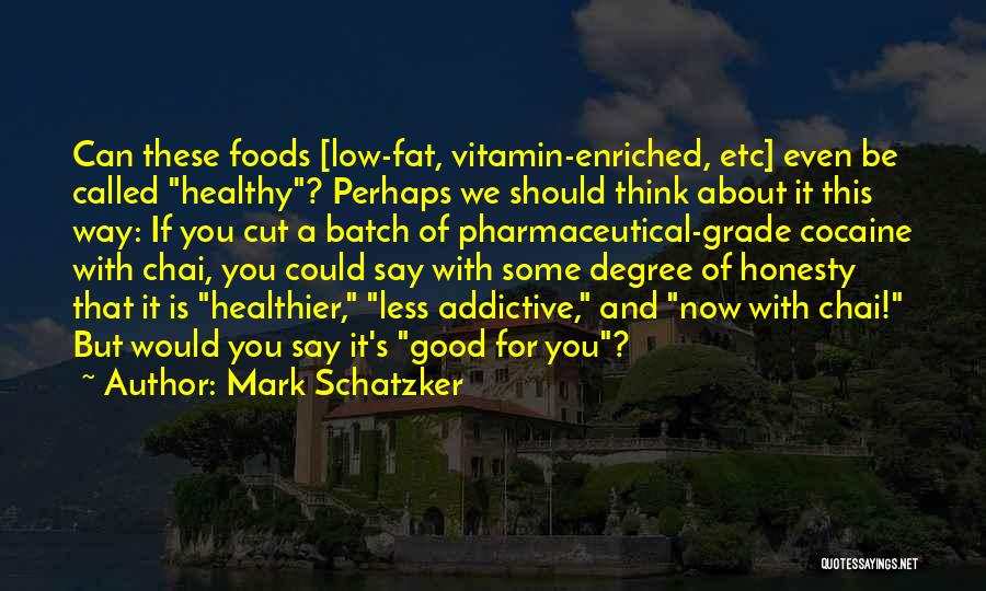 Mark Schatzker Quotes: Can These Foods [low-fat, Vitamin-enriched, Etc] Even Be Called Healthy? Perhaps We Should Think About It This Way: If You