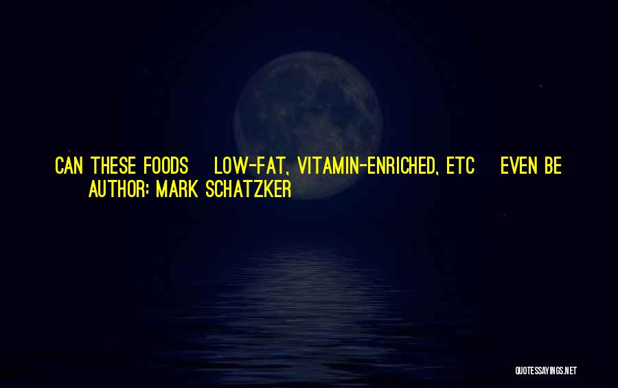 Mark Schatzker Quotes: Can These Foods [low-fat, Vitamin-enriched, Etc] Even Be Called Healthy? Perhaps We Should Think About It This Way: If You