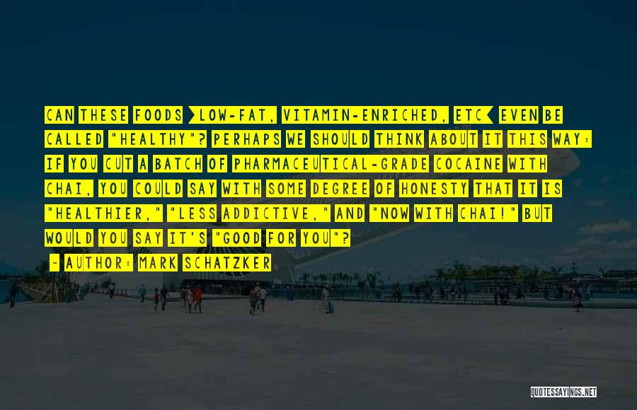 Mark Schatzker Quotes: Can These Foods [low-fat, Vitamin-enriched, Etc] Even Be Called Healthy? Perhaps We Should Think About It This Way: If You
