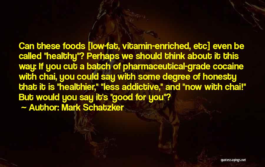 Mark Schatzker Quotes: Can These Foods [low-fat, Vitamin-enriched, Etc] Even Be Called Healthy? Perhaps We Should Think About It This Way: If You