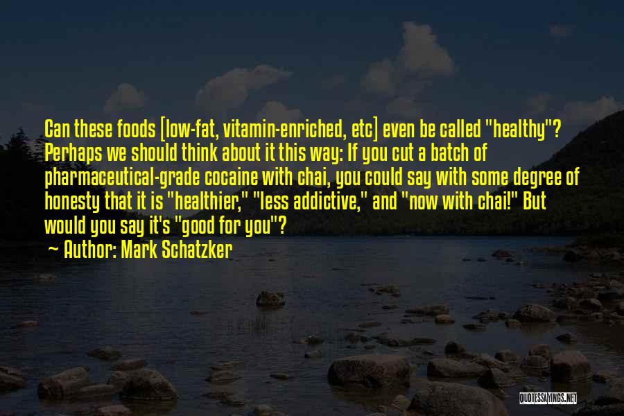 Mark Schatzker Quotes: Can These Foods [low-fat, Vitamin-enriched, Etc] Even Be Called Healthy? Perhaps We Should Think About It This Way: If You