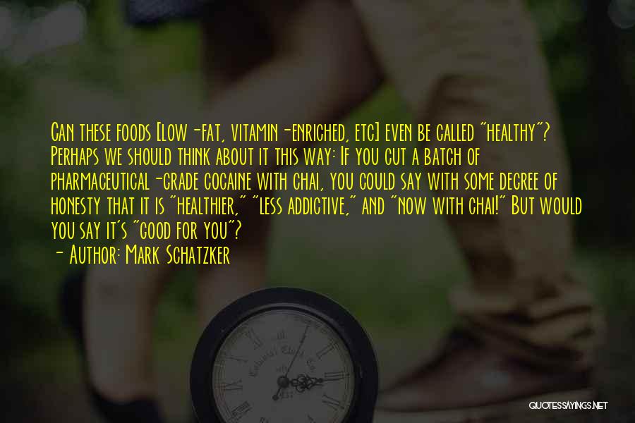 Mark Schatzker Quotes: Can These Foods [low-fat, Vitamin-enriched, Etc] Even Be Called Healthy? Perhaps We Should Think About It This Way: If You