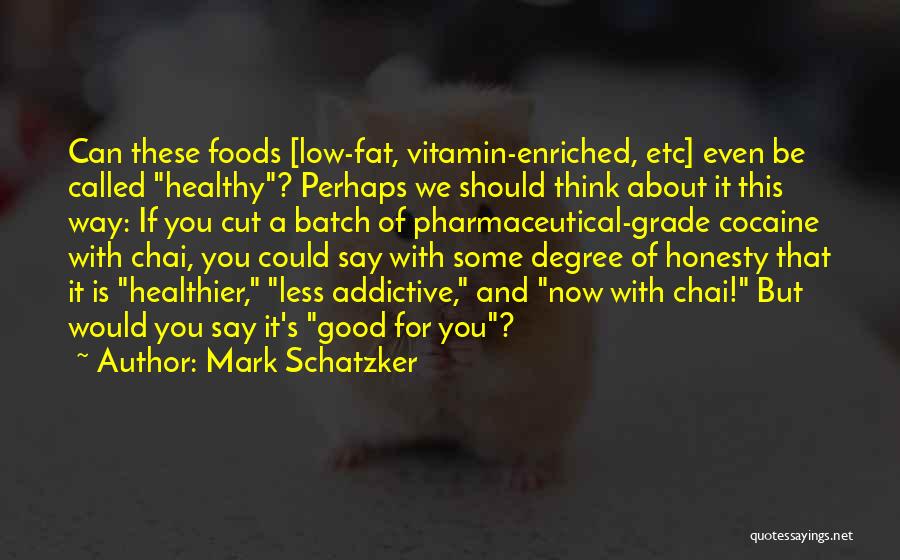 Mark Schatzker Quotes: Can These Foods [low-fat, Vitamin-enriched, Etc] Even Be Called Healthy? Perhaps We Should Think About It This Way: If You