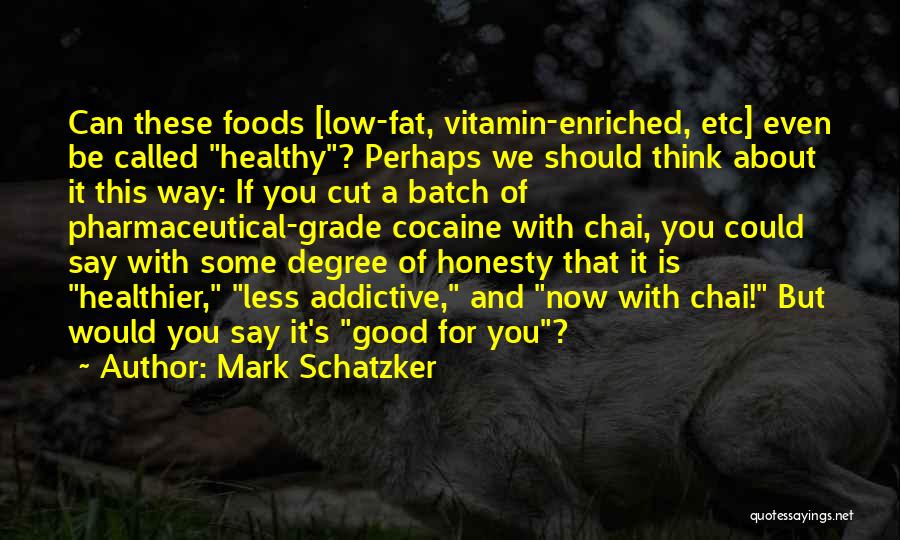 Mark Schatzker Quotes: Can These Foods [low-fat, Vitamin-enriched, Etc] Even Be Called Healthy? Perhaps We Should Think About It This Way: If You