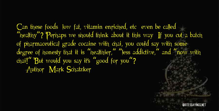 Mark Schatzker Quotes: Can These Foods [low-fat, Vitamin-enriched, Etc] Even Be Called Healthy? Perhaps We Should Think About It This Way: If You