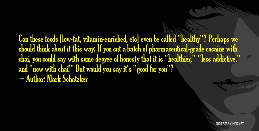 Mark Schatzker Quotes: Can These Foods [low-fat, Vitamin-enriched, Etc] Even Be Called Healthy? Perhaps We Should Think About It This Way: If You