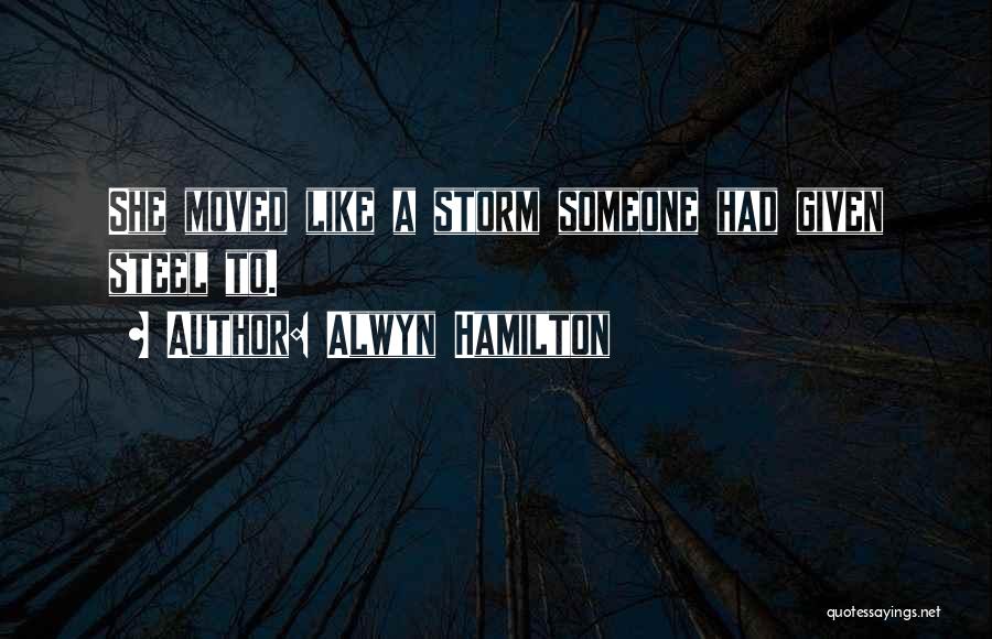 Alwyn Hamilton Quotes: She Moved Like A Storm Someone Had Given Steel To.
