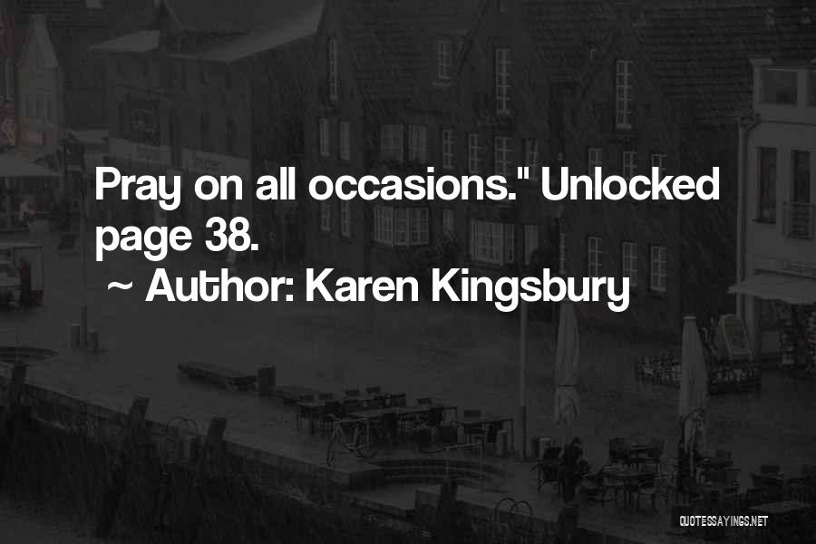 Karen Kingsbury Quotes: Pray On All Occasions. Unlocked Page 38.