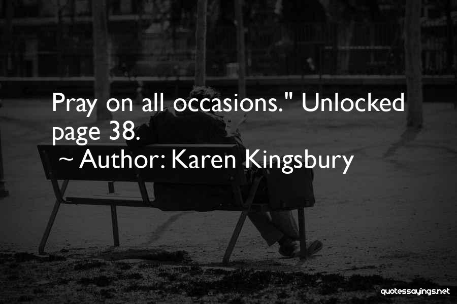 Karen Kingsbury Quotes: Pray On All Occasions. Unlocked Page 38.