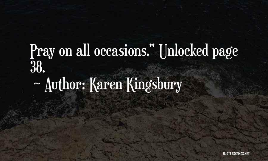 Karen Kingsbury Quotes: Pray On All Occasions. Unlocked Page 38.