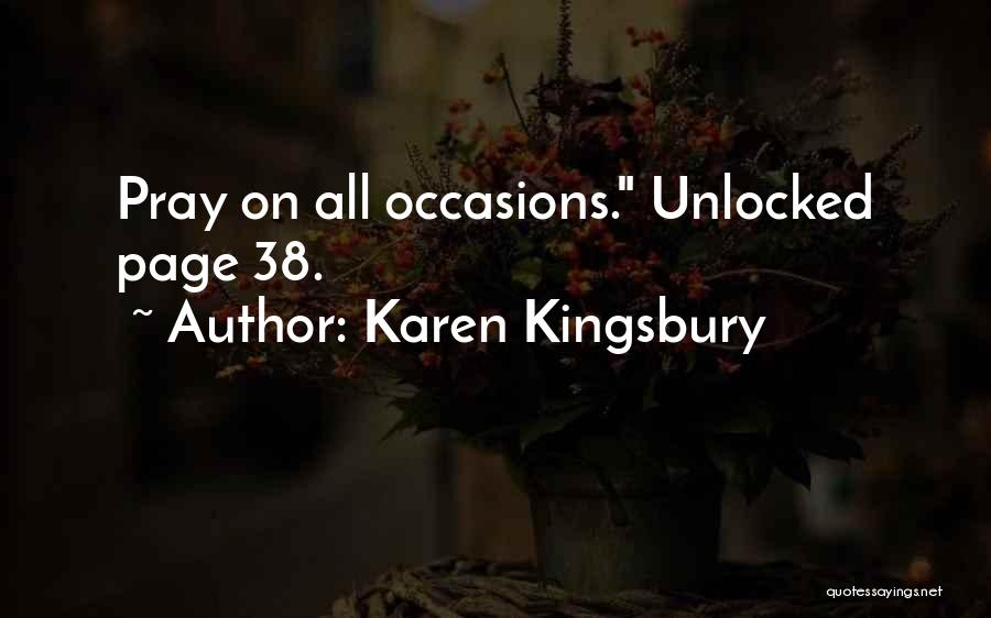 Karen Kingsbury Quotes: Pray On All Occasions. Unlocked Page 38.
