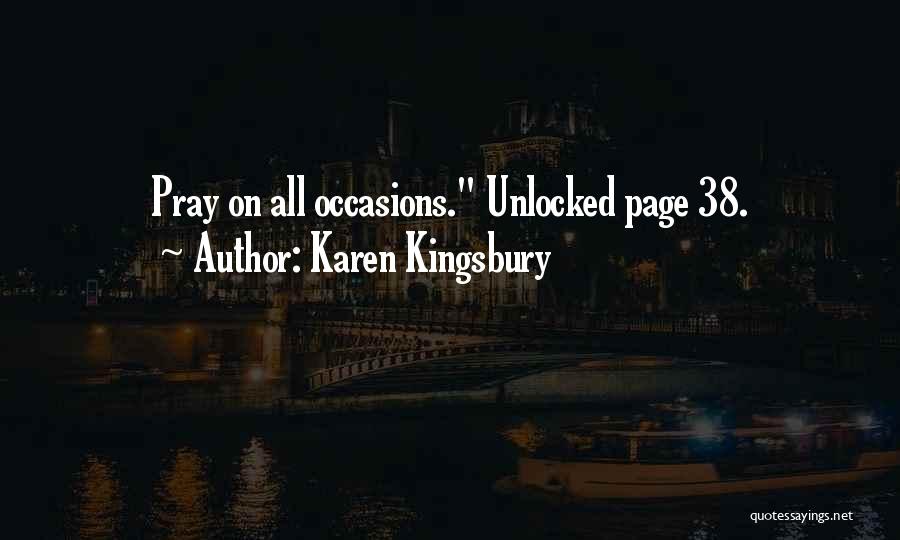 Karen Kingsbury Quotes: Pray On All Occasions. Unlocked Page 38.
