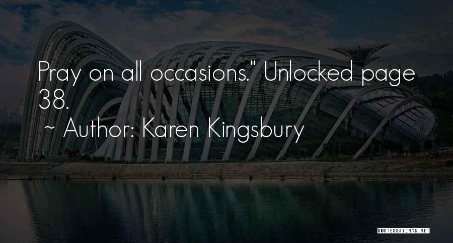 Karen Kingsbury Quotes: Pray On All Occasions. Unlocked Page 38.