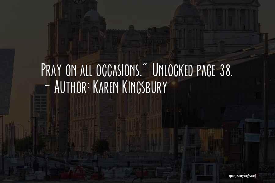 Karen Kingsbury Quotes: Pray On All Occasions. Unlocked Page 38.