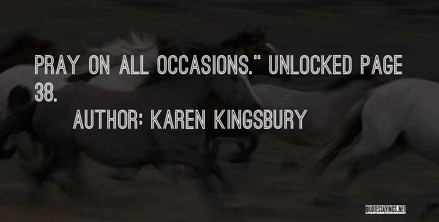 Karen Kingsbury Quotes: Pray On All Occasions. Unlocked Page 38.