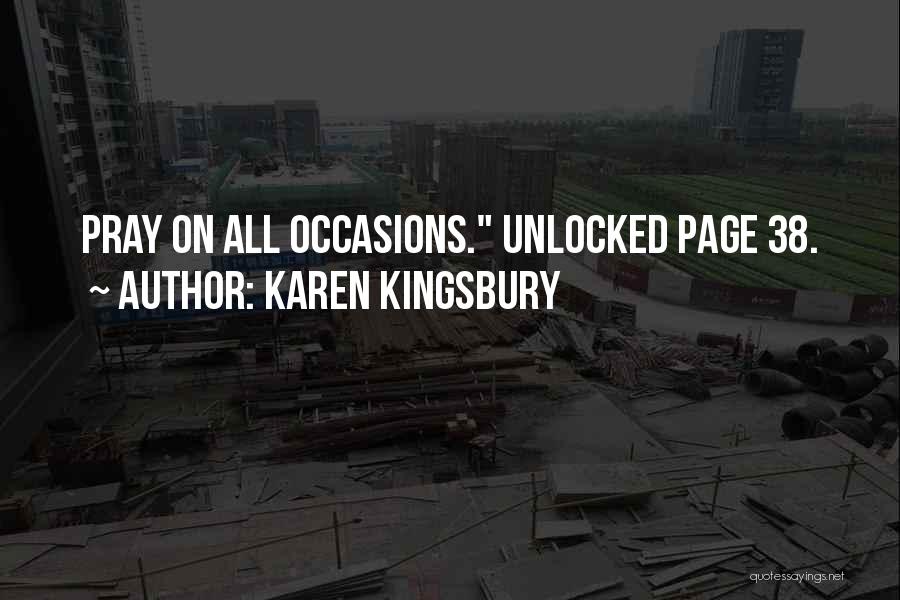 Karen Kingsbury Quotes: Pray On All Occasions. Unlocked Page 38.