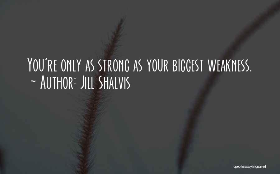 Jill Shalvis Quotes: You're Only As Strong As Your Biggest Weakness.