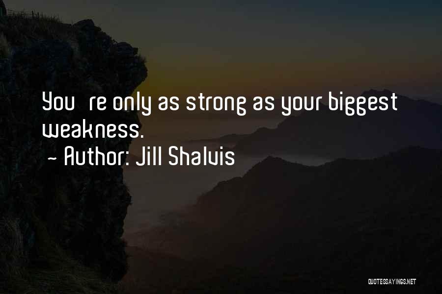 Jill Shalvis Quotes: You're Only As Strong As Your Biggest Weakness.