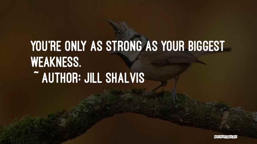 Jill Shalvis Quotes: You're Only As Strong As Your Biggest Weakness.