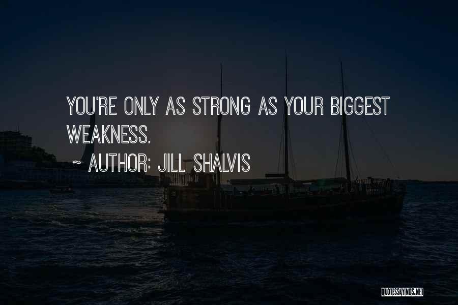 Jill Shalvis Quotes: You're Only As Strong As Your Biggest Weakness.