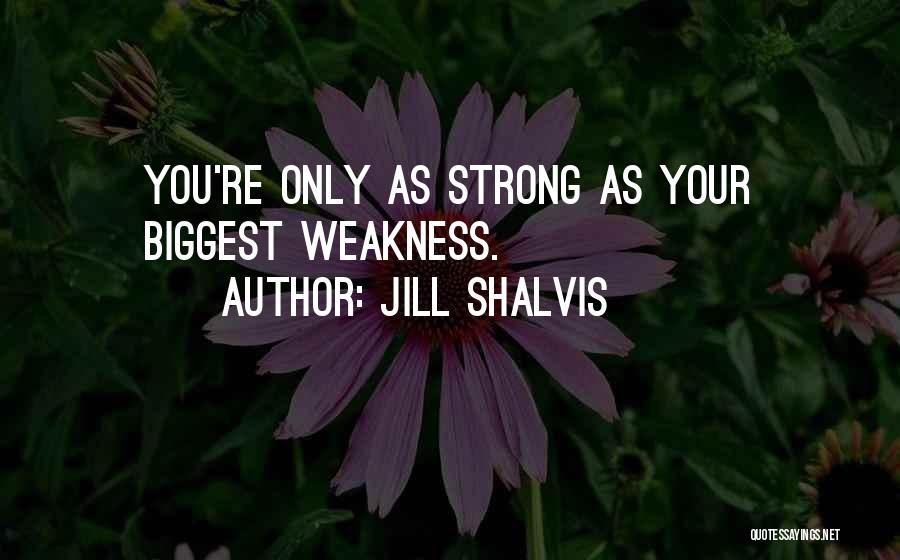 Jill Shalvis Quotes: You're Only As Strong As Your Biggest Weakness.