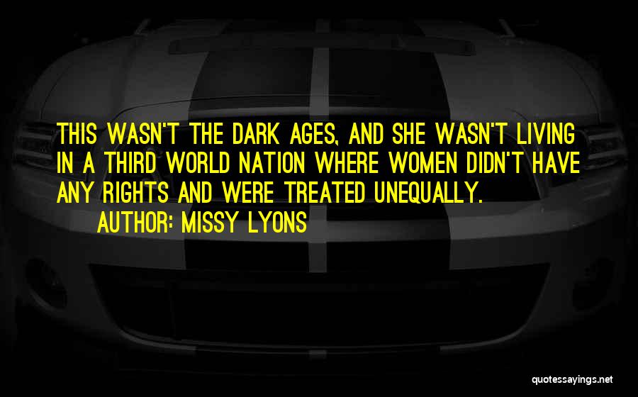 Missy Lyons Quotes: This Wasn't The Dark Ages, And She Wasn't Living In A Third World Nation Where Women Didn't Have Any Rights