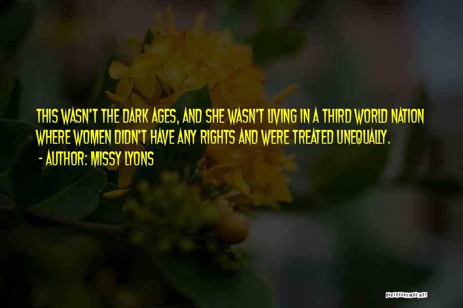 Missy Lyons Quotes: This Wasn't The Dark Ages, And She Wasn't Living In A Third World Nation Where Women Didn't Have Any Rights