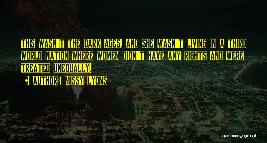 Missy Lyons Quotes: This Wasn't The Dark Ages, And She Wasn't Living In A Third World Nation Where Women Didn't Have Any Rights