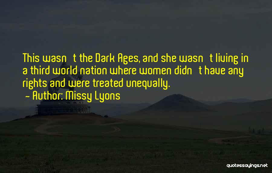 Missy Lyons Quotes: This Wasn't The Dark Ages, And She Wasn't Living In A Third World Nation Where Women Didn't Have Any Rights