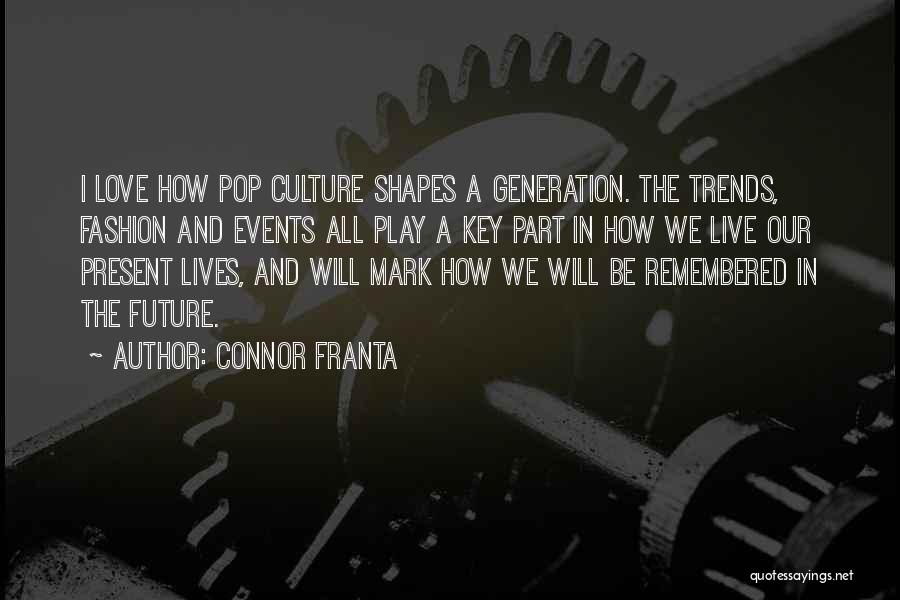 Connor Franta Quotes: I Love How Pop Culture Shapes A Generation. The Trends, Fashion And Events All Play A Key Part In How