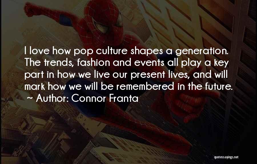 Connor Franta Quotes: I Love How Pop Culture Shapes A Generation. The Trends, Fashion And Events All Play A Key Part In How