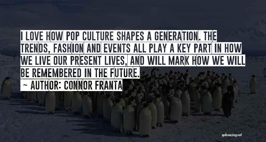 Connor Franta Quotes: I Love How Pop Culture Shapes A Generation. The Trends, Fashion And Events All Play A Key Part In How